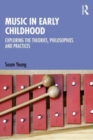 Music in Early Childhood : Exploring the Theories, Philosophies and Practices - Book
