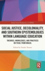 Social Justice, Decoloniality, and Southern Epistemologies within Language Education : Theories, Knowledges, and Practices on TESOL from Brazil - Book