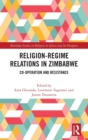 Religion-Regime Relations in Zimbabwe : Co-operation and Resistance - Book