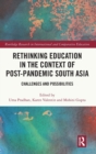 Rethinking Education in the Context of Post-Pandemic South Asia : Challenges and Possibilities - Book