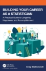 Building Your Career as a Statistician : A Practical Guide to Longevity, Happiness, and Accomplishment - Book