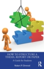 How to Structure a Thesis, Report or Paper : A Guide for Students - Book