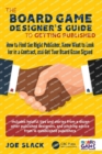 The Board Game Designer's Guide to Getting Published : How to Find the Right Publisher, Know What to Look for in a Contract, and Get Your Board Game Signed - Book