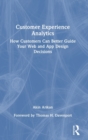 Customer Experience Analytics : How Customers Can Better Guide Your Web and App Design Decisions - Book