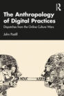 The Anthropology of Digital Practices : Dispatches from the Online Culture Wars - Book