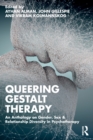 Queering Gestalt Therapy : An Anthology on Gender, Sex & Relationship Diversity in Psychotherapy - Book