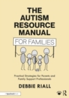 The Autism Resource Manual for Families : Practical Strategies for Parents and Family Support Professionals - Book