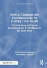 Speech, Language and Communication for Healthy Little Minds : Practical Ideas to Promote Communication for Wellbeing in the Early Years - Book