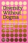 Diversity Without Dogma : A Collaborative Approach to Leading DEI Education and Action - Book