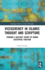 Vicegerency in Islamic Thought and Scripture : Towards a Qur'anic Theory of Human Existential Function - Book