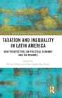 Taxation and Inequality in Latin America : New Perspectives on Political Economy and Tax Regimes - Book