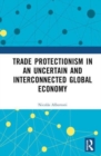 Trade Protectionism in an Uncertain and Interconnected Global Economy - Book