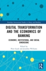 Digital Transformation and the Economics of Banking : Economic, Institutional, and Social Dimensions - Book