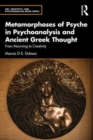 Metamorphoses of Psyche in Psychoanalysis and Ancient Greek Thought : From Mourning to Creativity - Book