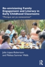 Re-envisioning Family Engagement and Literacy in Early Childhood Classrooms : "Porque asi ya conocemos" - Book