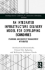 An Integrated Infrastructure Delivery Model for Developing Economies : Planning and Delivery Management Attributes - Book