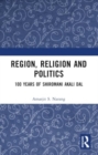 Region, Religion and Politics : 100 Years of Shiromani Akali Dal - Book