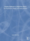 Forging Pathways to Improvise Music : For Classical, Jazz, Comedic, and Church Musicians - Book