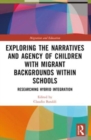 Exploring the Narratives and Agency of Children with Migrant Backgrounds within Schools : Researching Hybrid Integration - Book