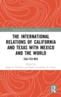 The International Relations of California and Texas with Mexico and the World : Cali-Tex-Mex - Book