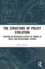 The Structure of Policy Evolution : Painting an Integrated Picture of Change in Policy and Institutional Systems - Book