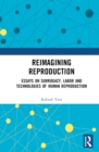 Reimagining Reproduction : Essays on Surrogacy, Labor, and Technologies of Human Reproduction - Book