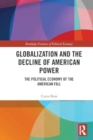 Globalization and the Decline of American Power : The Political Economy of the American Fall - Book