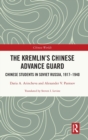 The Kremlin's Chinese Advance Guard : Chinese Students in Soviet Russia, 1917-1940 - Book