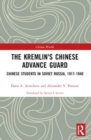 The Kremlin's Chinese Advance Guard : Chinese Students in Soviet Russia, 1917-1940 - Book