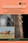 Why Elephants Cry : How Observing Unusual Animal Behaviours Can Predict the Weather (and Other Environmental Phenomena) - Book