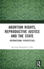 Abortion Rights, Reproductive Justice and the State : International Perspectives - Book