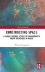 Constructing Space : A Longitudinal Study of Immigrants from Wenzhou in Paris - Book