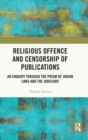 Religious Offence and Censorship of Publications : An Enquiry through the Prism of Indian Laws and the Judiciary - Book