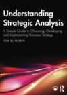 Understanding Strategic Analysis : A Simple Guide to Choosing, Developing and Implementing Business Strategy - Book
