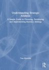 Understanding Strategic Analysis : A Simple Guide to Choosing, Developing and Implementing Business Strategy - Book