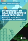 Introduction to Game Programming using Processing : For Designers, Artists, Players, Non-Tech People and Everybody Else - Book