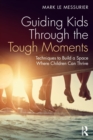 Guiding Kids Through the Tough Moments : Techniques to Build a Space Where Children Can Thrive - Book