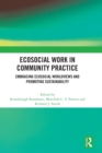 Ecosocial Work in Community Practice : Embracing Ecosocial Worldviews and Promoting Sustainability - Book
