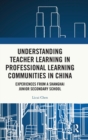 Understanding Teacher Learning in Professional Learning Communities in China : Experiences from a Shanghai Junior Secondary School - Book
