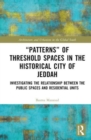 “Patterns” of Threshold Spaces in the Historical City of Jeddah : Investigating the Relationship Between the Public Spaces and Residential Units - Book