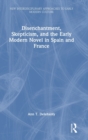 Disenchantment, Skepticism, and the Early Modern Novel in Spain and France - Book