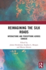 Reimagining the Silk Roads : Interactions and Perceptions Across Eurasia - Book