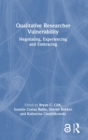 Qualitative Researcher Vulnerability : Negotiating, Experiencing and Embracing - Book