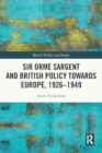 Sir Orme Sargent and British Policy Towards Europe, 1926–1949 - Book