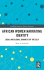 African Women Narrating Identity : Local and Global Journeys of the Self - Book