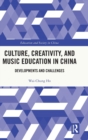 Culture, Creativity, and Music Education in China : Developments and Challenges - Book
