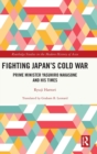 Fighting Japan's Cold War : Prime Minister Yasuhiro Nakasone and His Times - Book