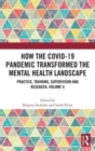How the COVID-19 Pandemic Transformed the Mental Health Landscape : Practice, Training, Supervision and Research, Volume II - Book