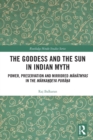The Goddess and the Sun in Indian Myth : Power, Preservation and Mirrored Mahatmyas in the Markandeya Purana - Book