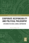 Corporate Responsibility and Political Philosophy : Exploring the Social Liberal Corporation - Book